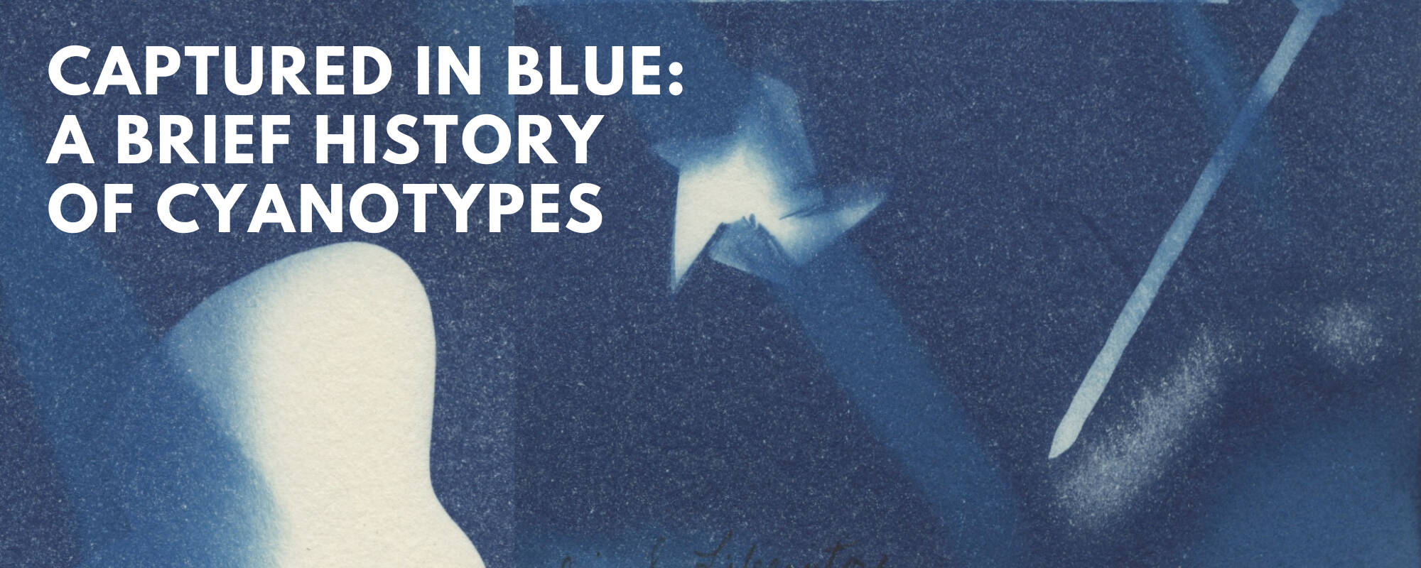 Title image for the blog "Captured in Blue A Brief History of Cyanotypes" with a background of a close-up of a dark blue cyanotype photograph.